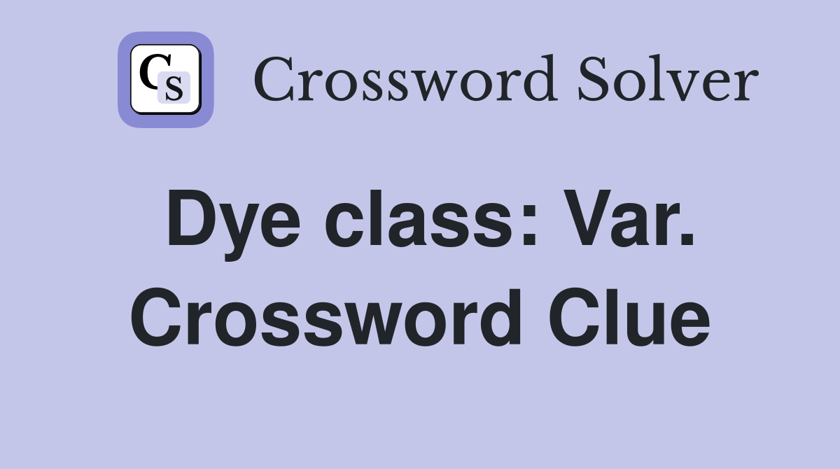 Dye class: Var. Crossword Clue