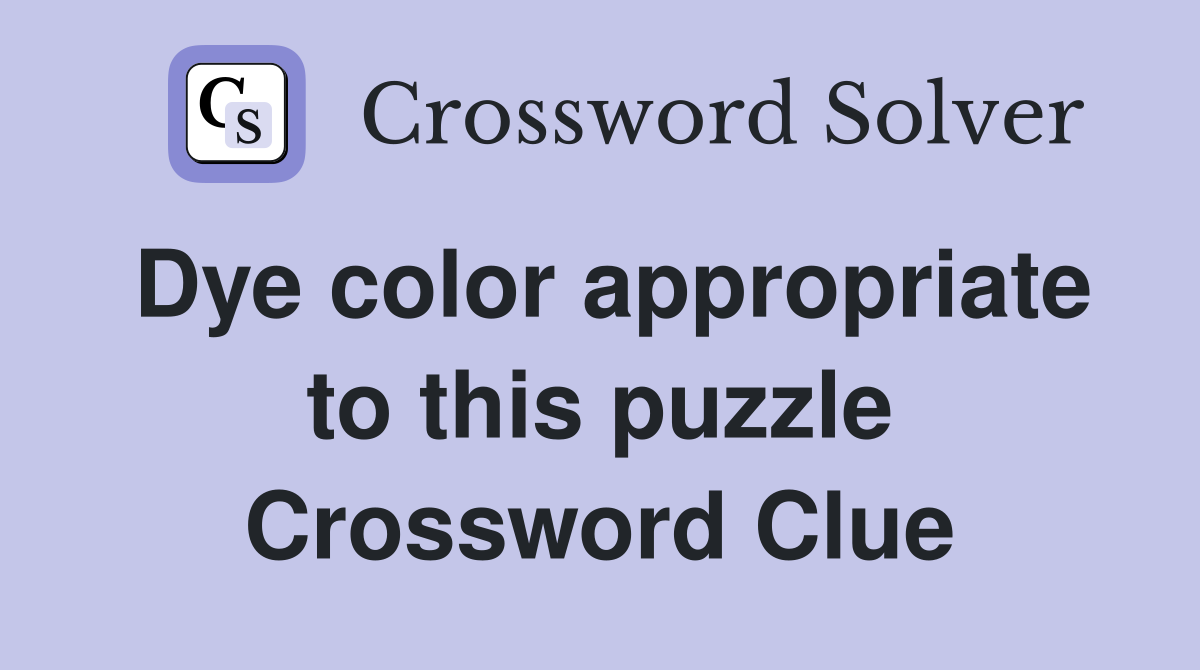 Dye color appropriate to this puzzle Crossword Clue