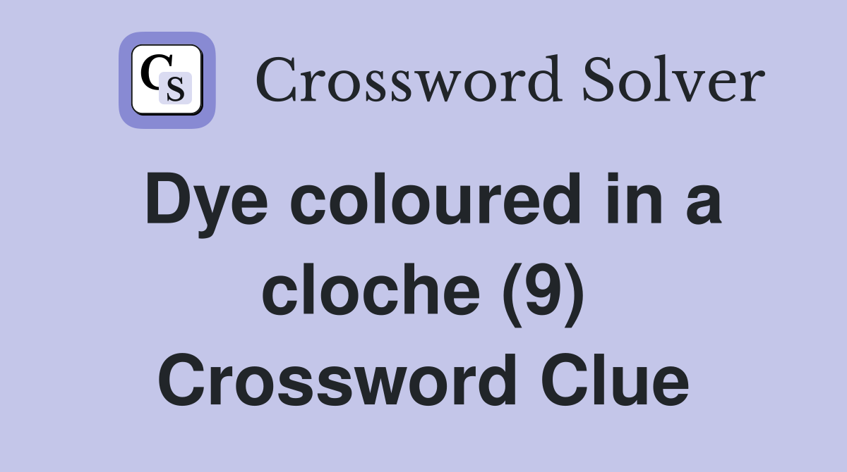 Dye coloured in a cloche (9) Crossword Clue