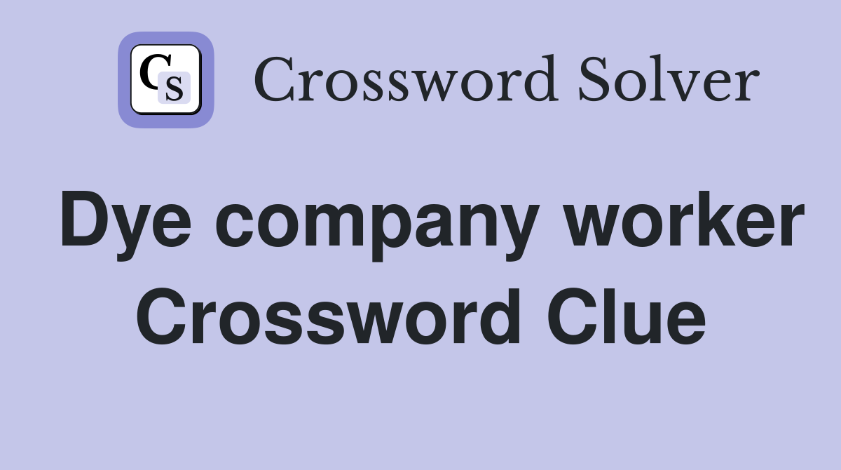 Dye company worker Crossword Clue