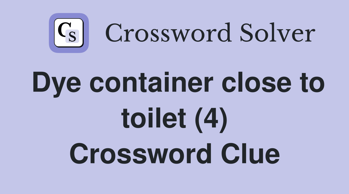 Dye container close to toilet (4) Crossword Clue
