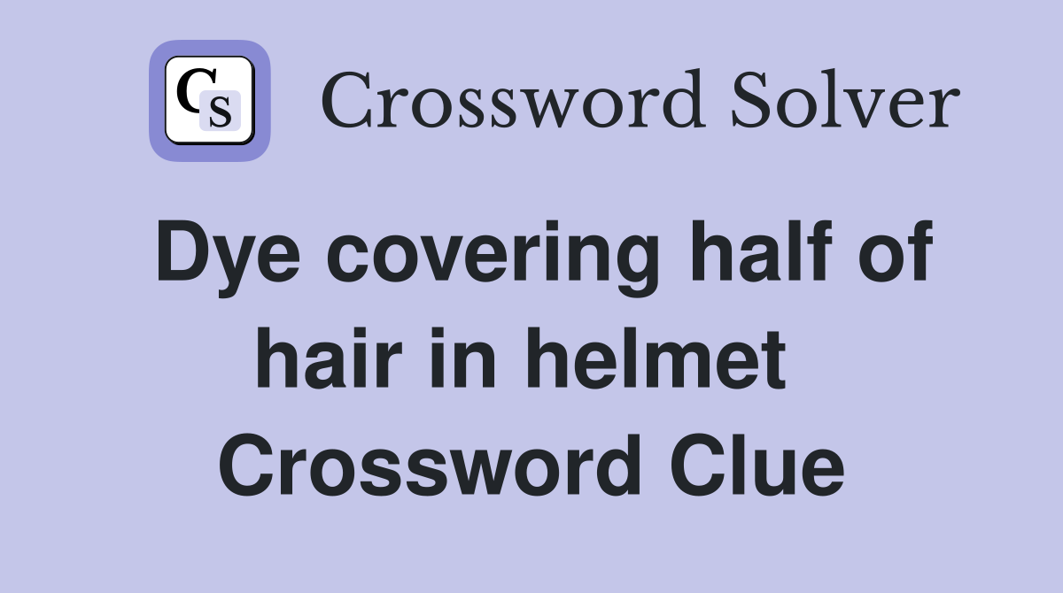Dye covering half of hair in helmet  Crossword Clue