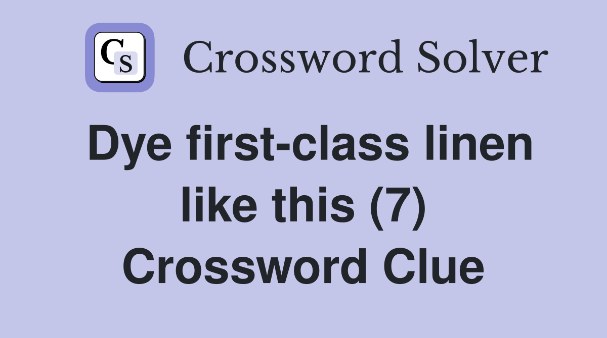 Dye first-class linen like this (7) Crossword Clue