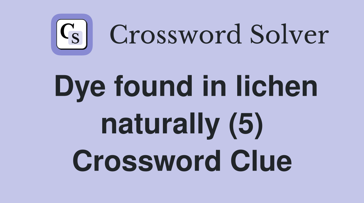 Dye found in lichen naturally (5) Crossword Clue