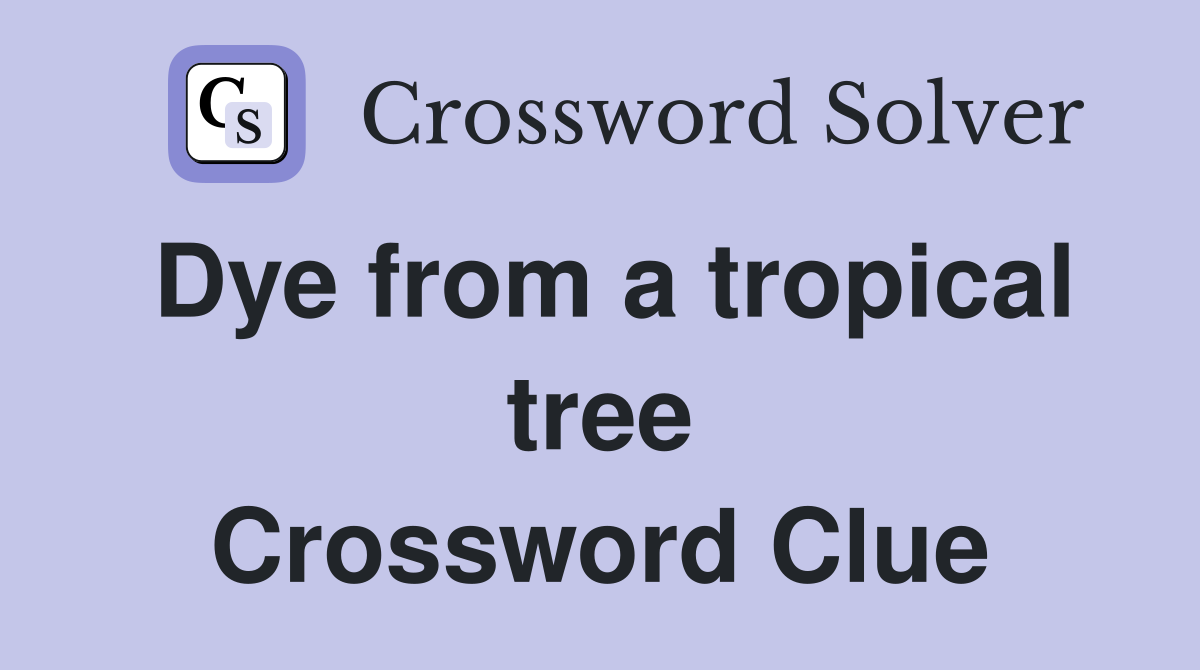 Dye from a tropical tree Crossword Clue