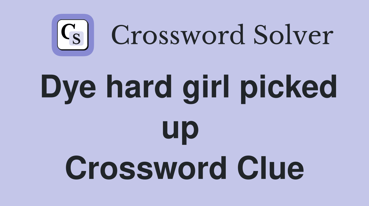 Dye hard girl picked up  Crossword Clue
