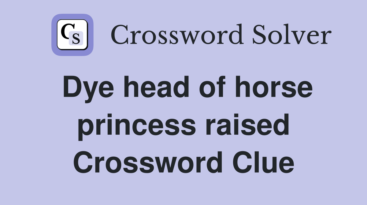 Dye head of horse princess raised Crossword Clue
