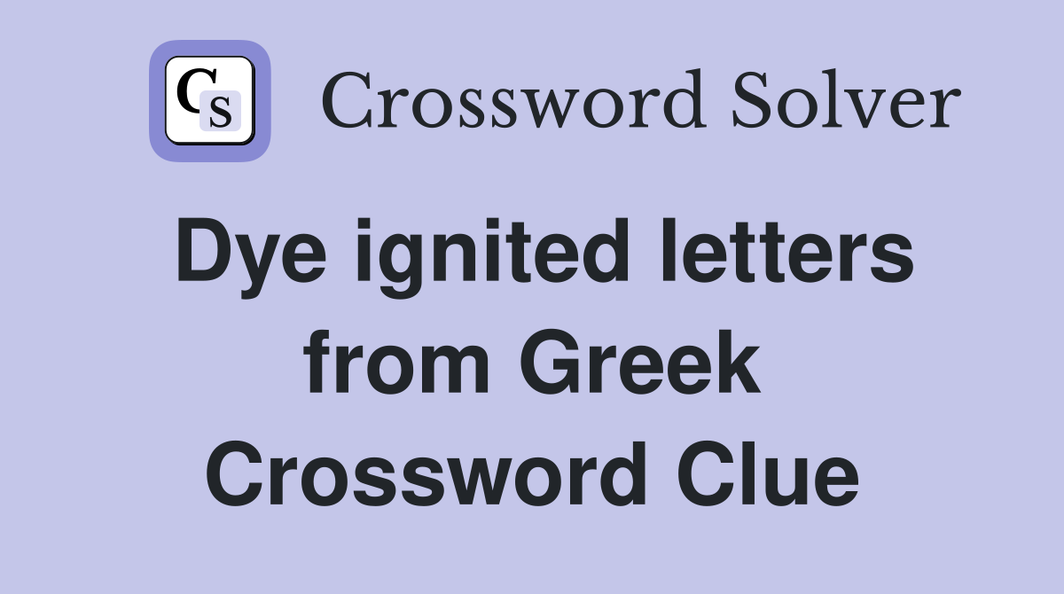 Dye ignited letters from Greek Crossword Clue