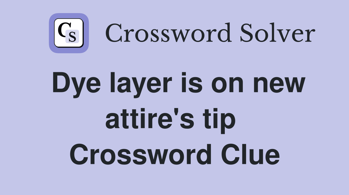 Dye layer is on new attire's tip  Crossword Clue