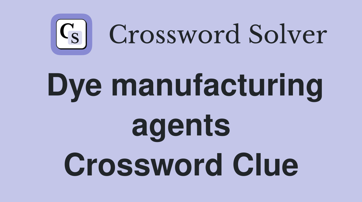 Dye manufacturing agents Crossword Clue