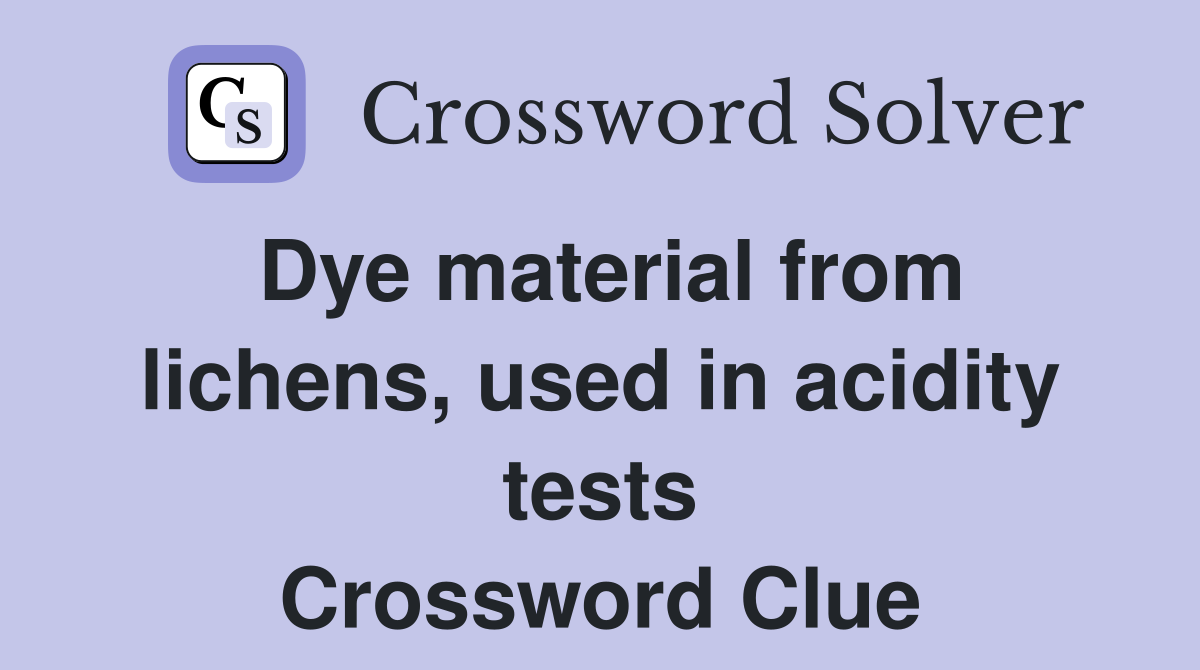 Dye material from lichens, used in acidity tests Crossword Clue