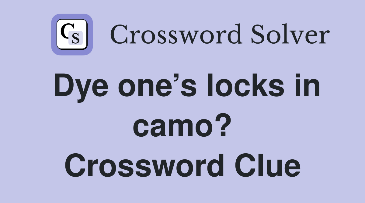 Dye one’s locks in camo? Crossword Clue
