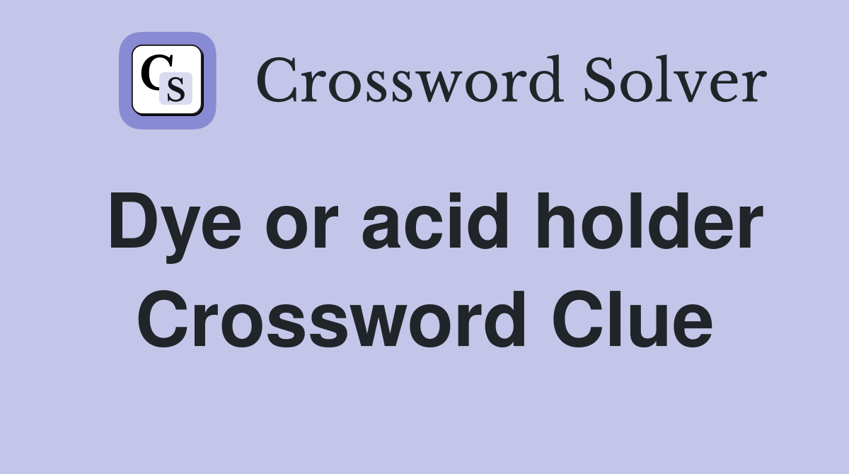 Dye or acid holder Crossword Clue