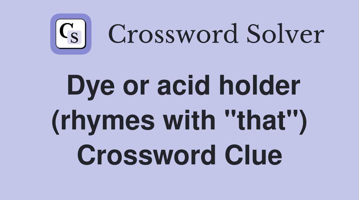 Dye or acid holder (rhymes with "that") Crossword Clue