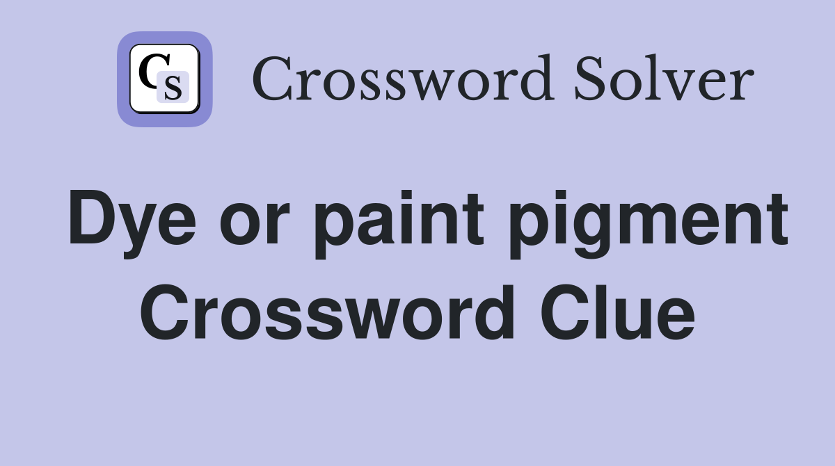 Dye or paint pigment Crossword Clue