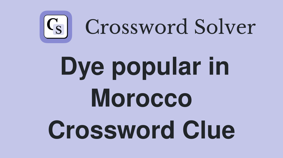 Dye popular in Morocco Crossword Clue
