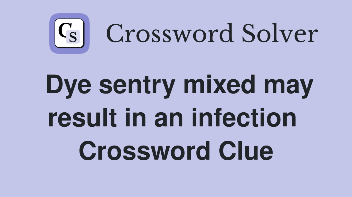 Dye sentry mixed may result in an infection  Crossword Clue
