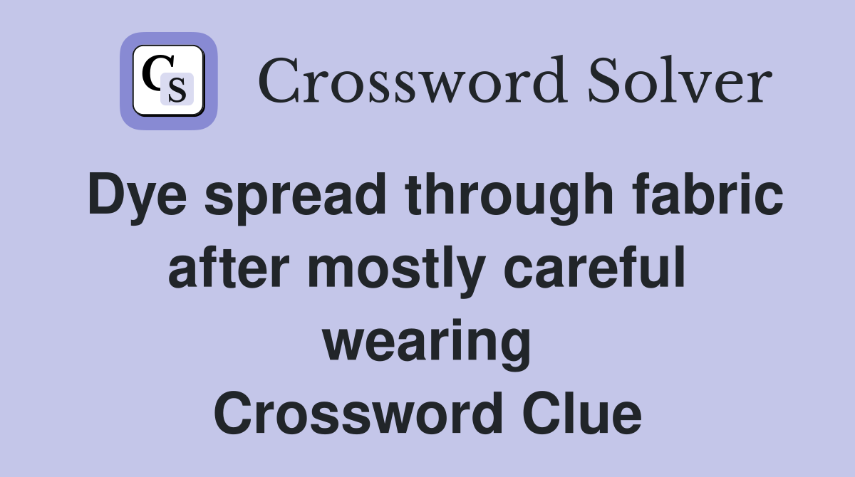 Dye spread through fabric after mostly careful wearing Crossword Clue