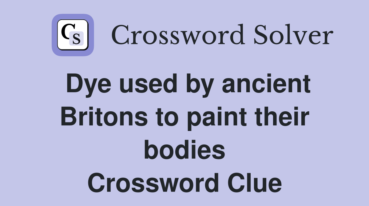 Dye used by ancient Britons to paint their bodies Crossword Clue