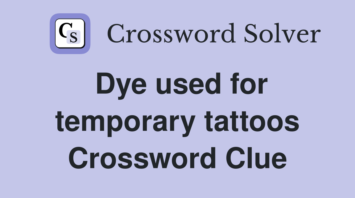 Dye used for temporary tattoos Crossword Clue
