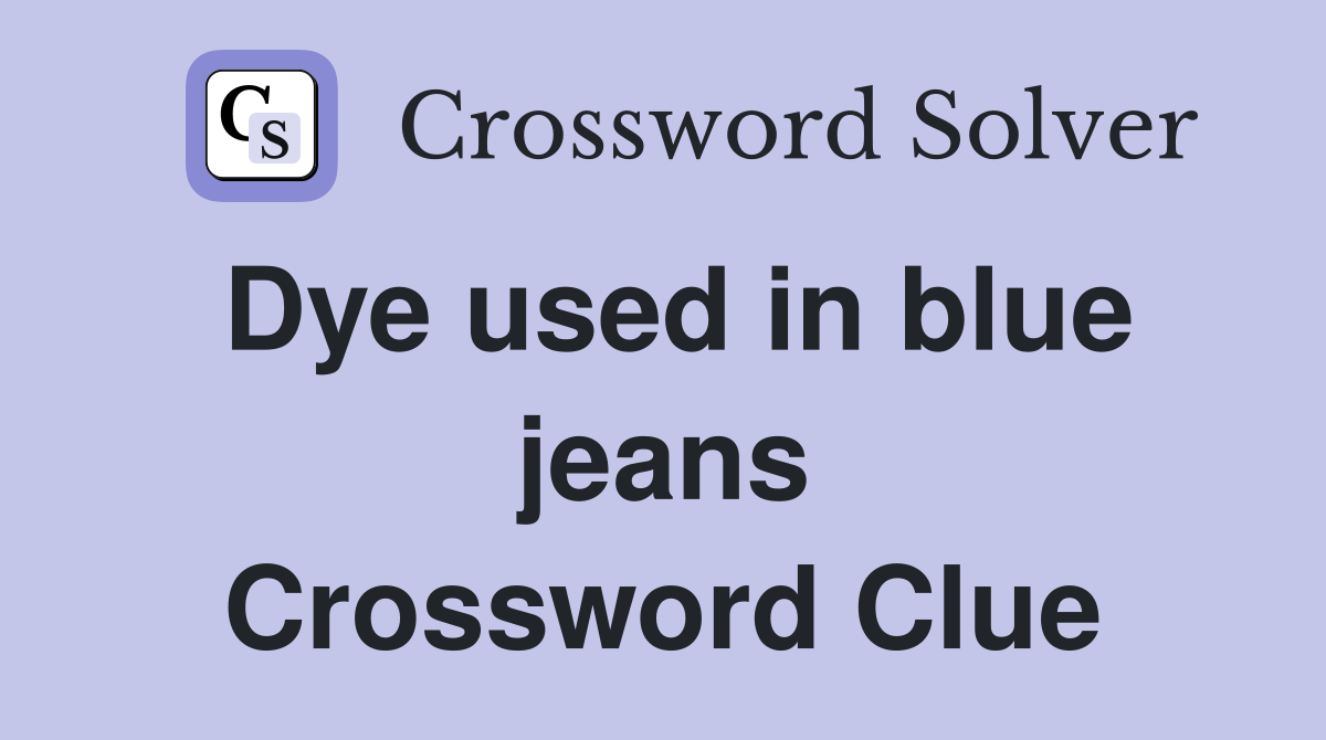 Dye used in blue jeans Crossword Clue