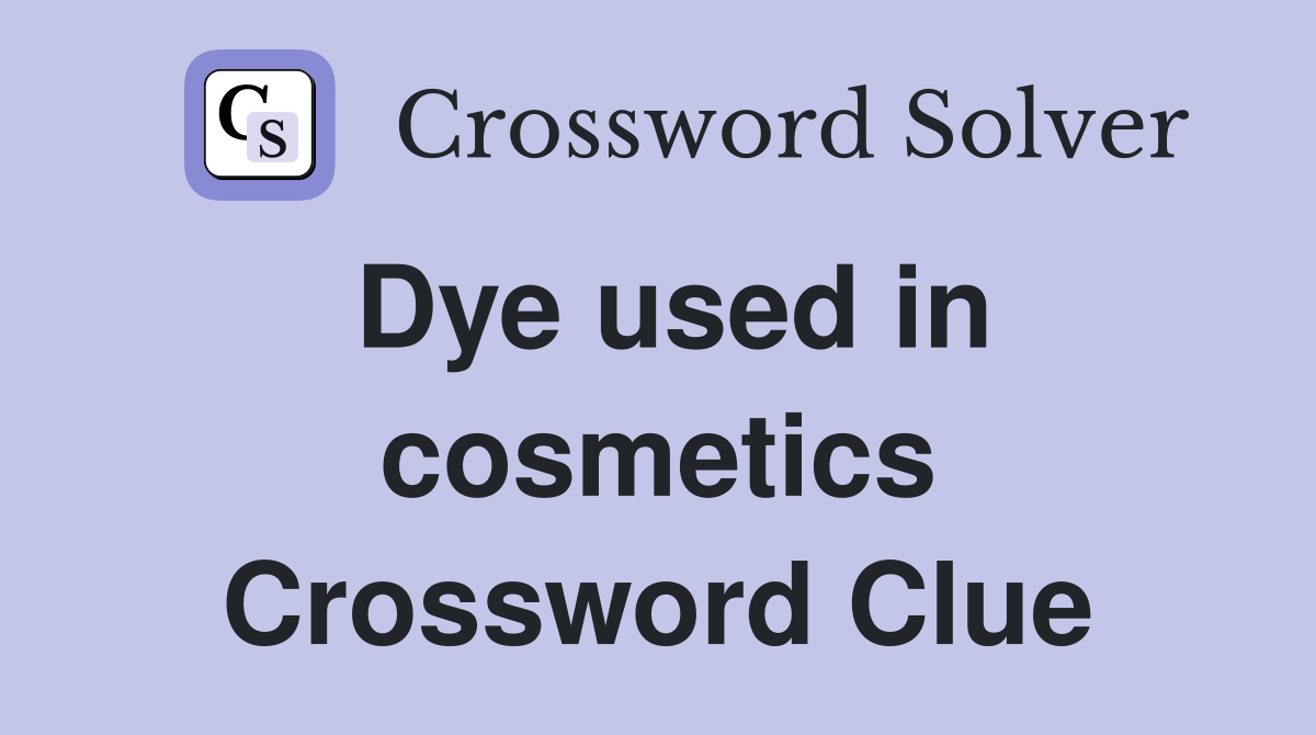 Dye used in cosmetics Crossword Clue