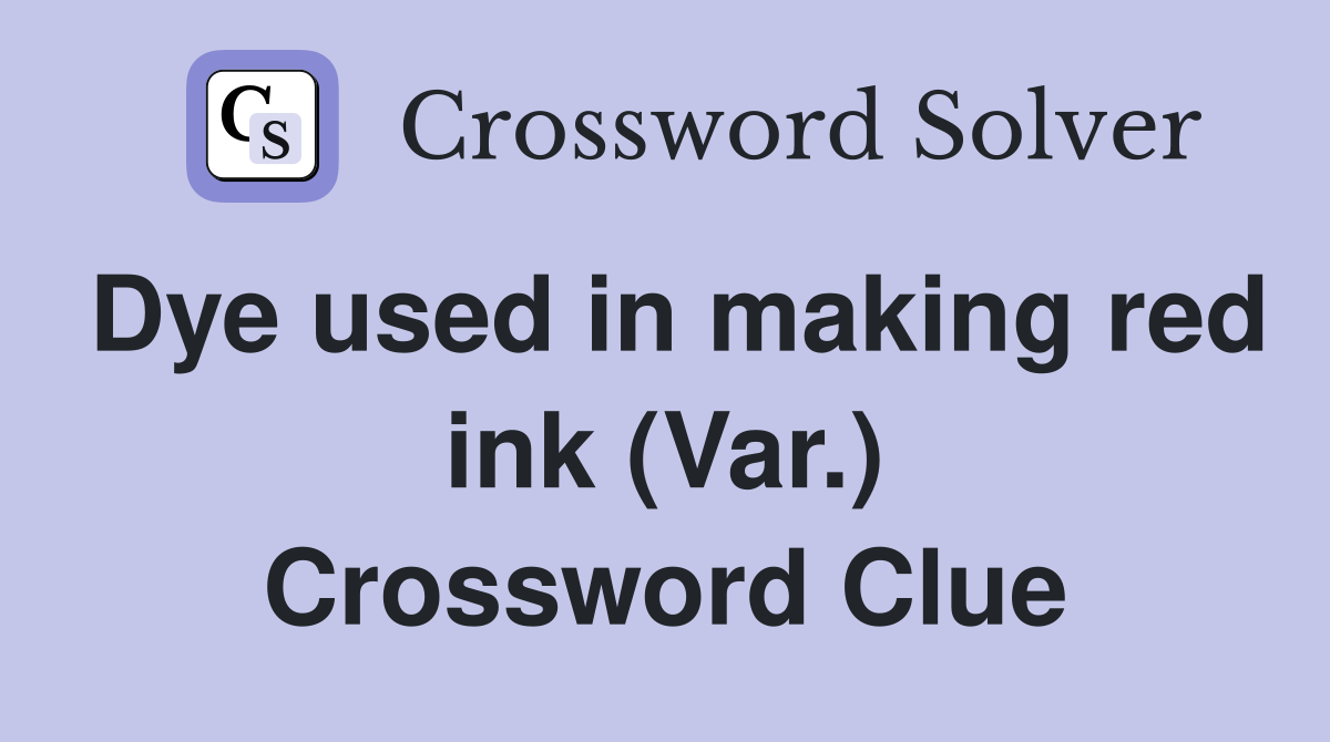 Dye used in making red ink (Var.) Crossword Clue