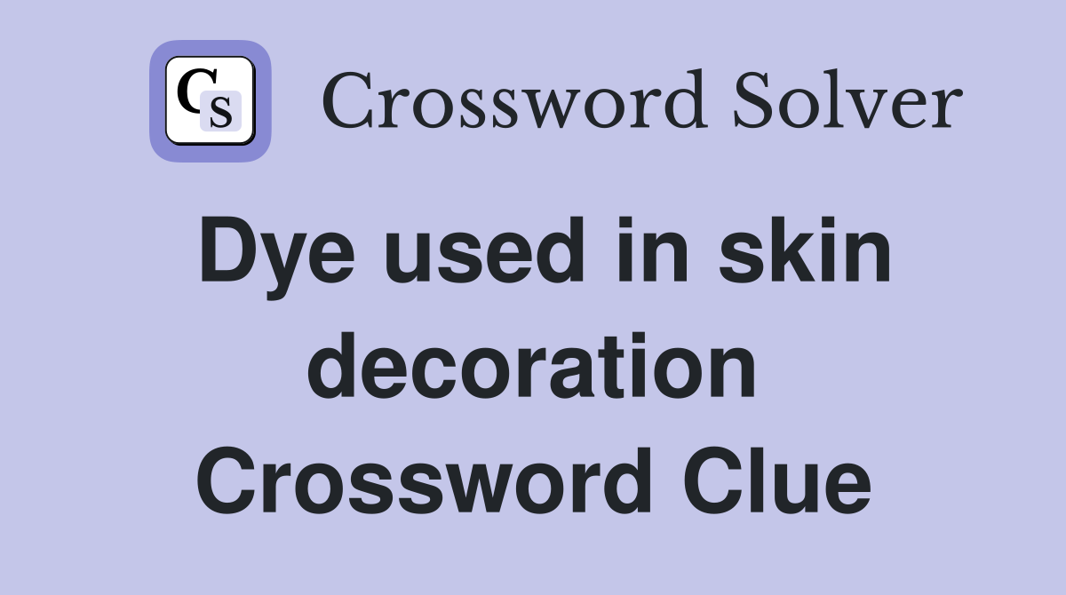 Dye used in skin decoration Crossword Clue