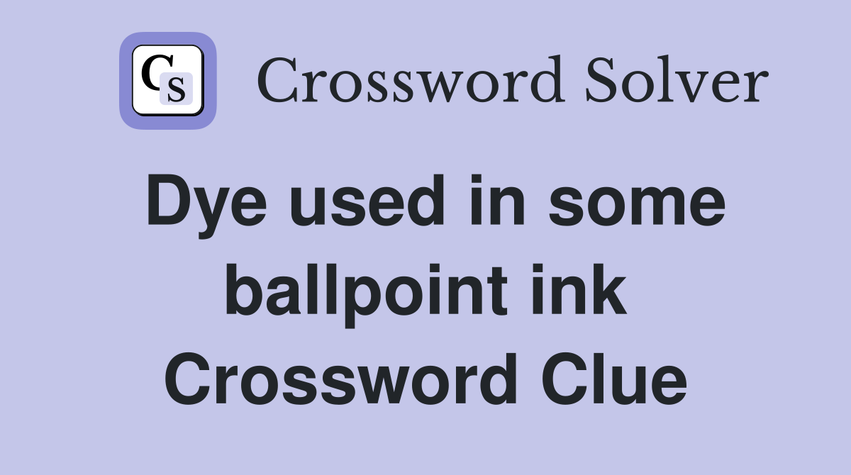 Dye used in some ballpoint ink Crossword Clue