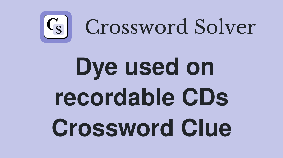 Dye used on recordable CDs Crossword Clue