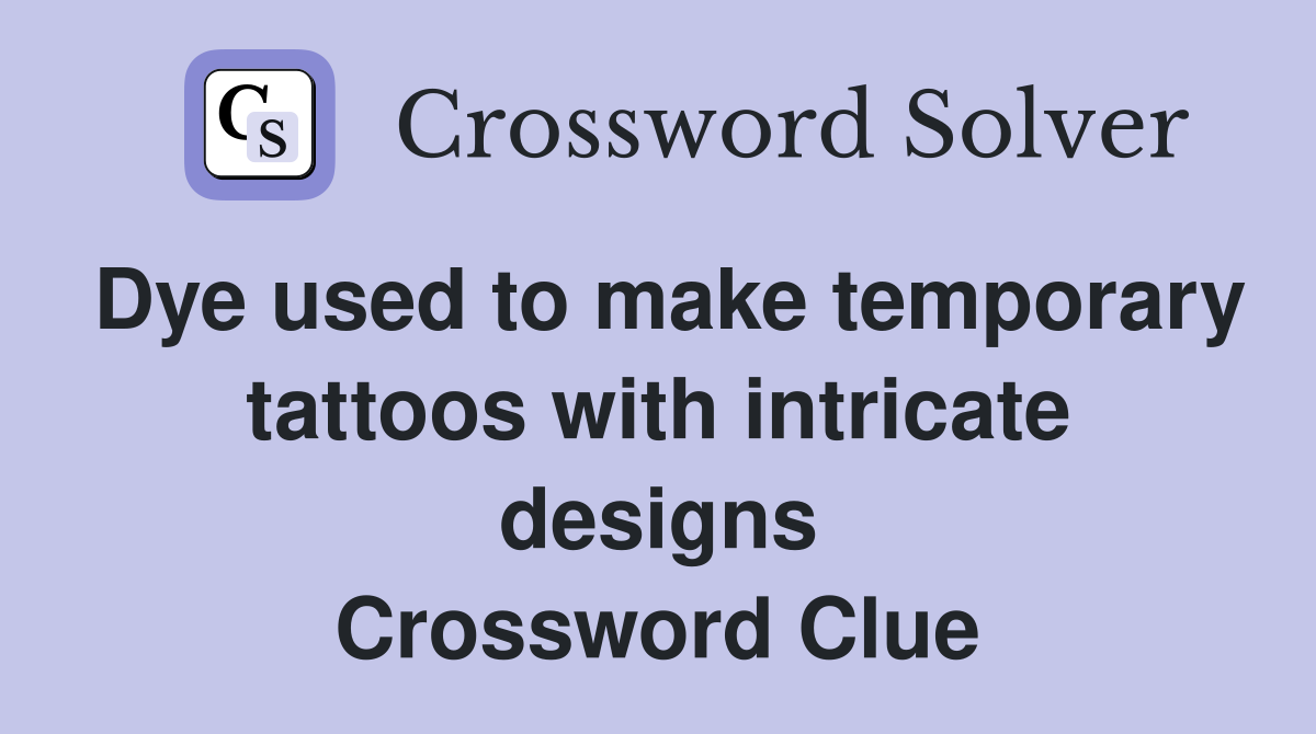 Dye used to make temporary tattoos with intricate designs Crossword Clue
