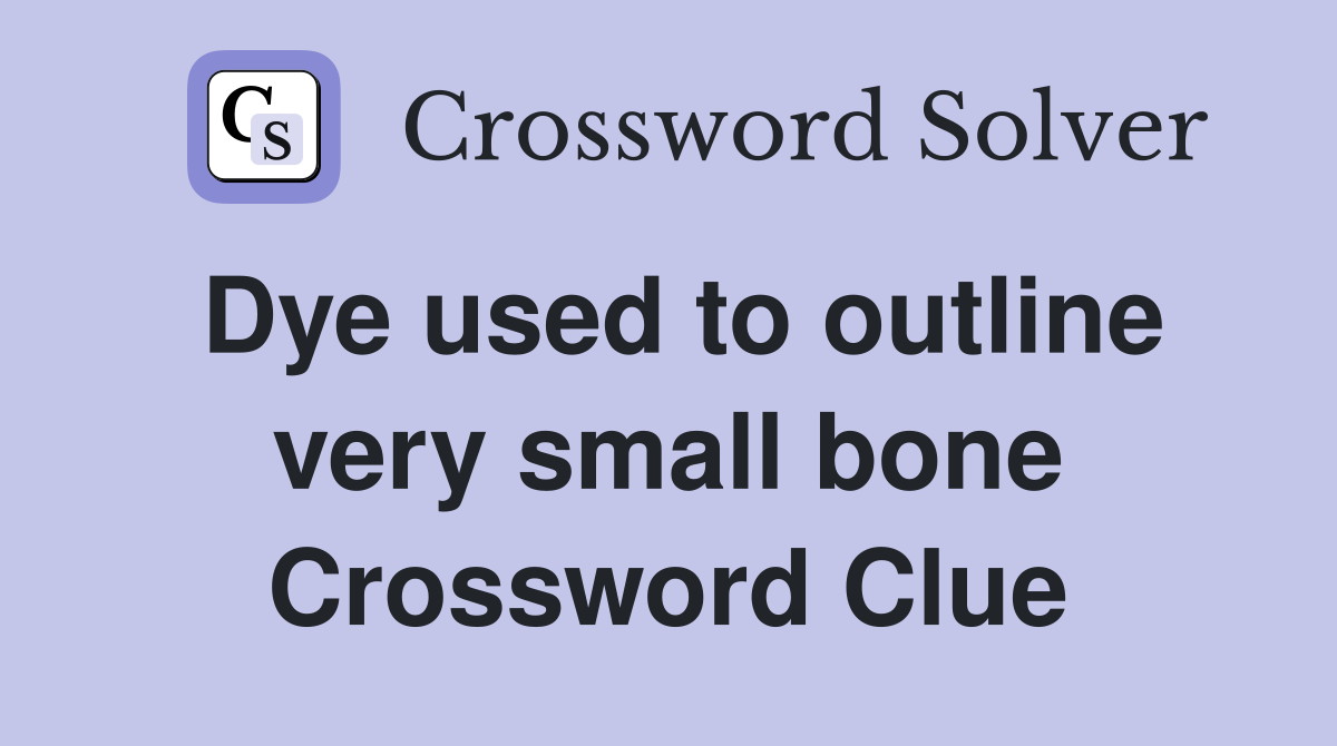 Dye used to outline very small bone Crossword Clue