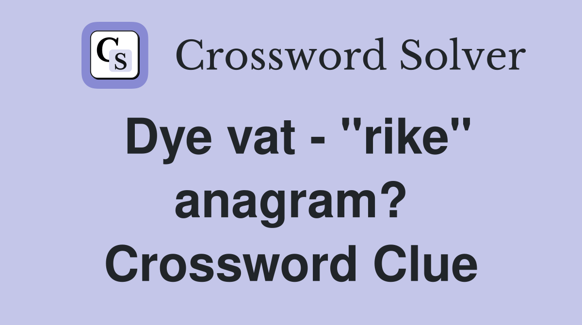 Dye vat - "rike" anagram? Crossword Clue