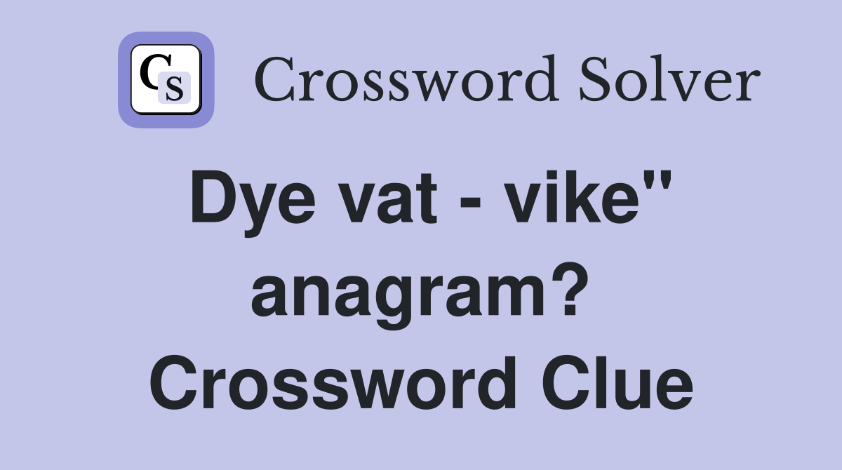 Dye vat - vike" anagram? Crossword Clue