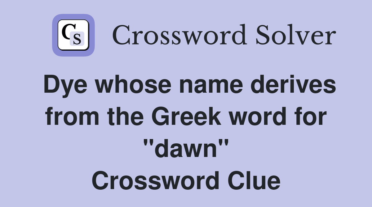 Dye whose name derives from the Greek word for "dawn" Crossword Clue