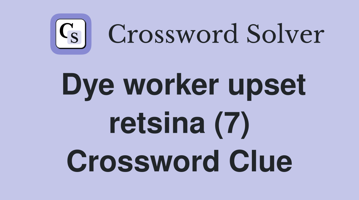 Dye worker upset retsina (7) Crossword Clue