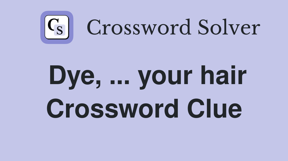 Dye, ... your hair Crossword Clue