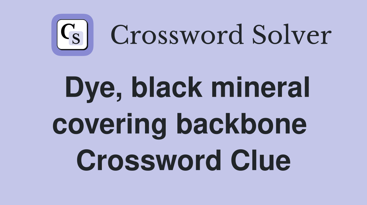 Dye, black mineral covering backbone  Crossword Clue