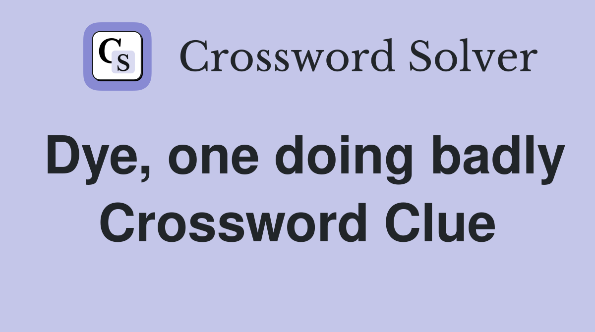 Dye, one doing badly Crossword Clue