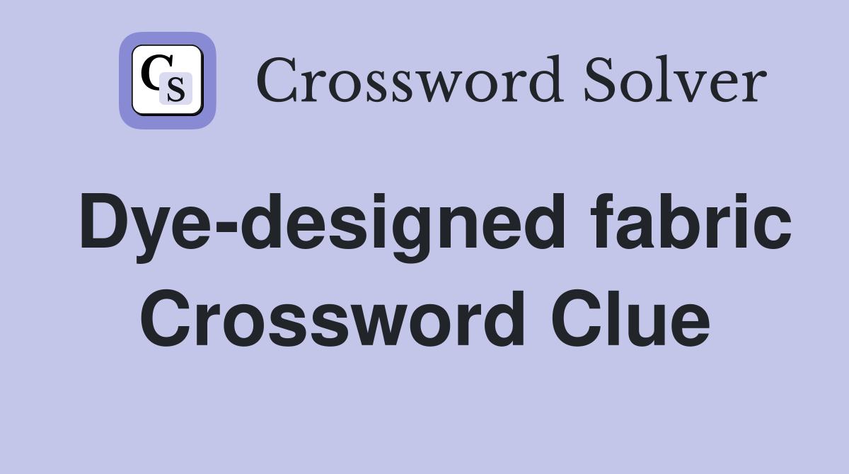 Dye-designed fabric Crossword Clue