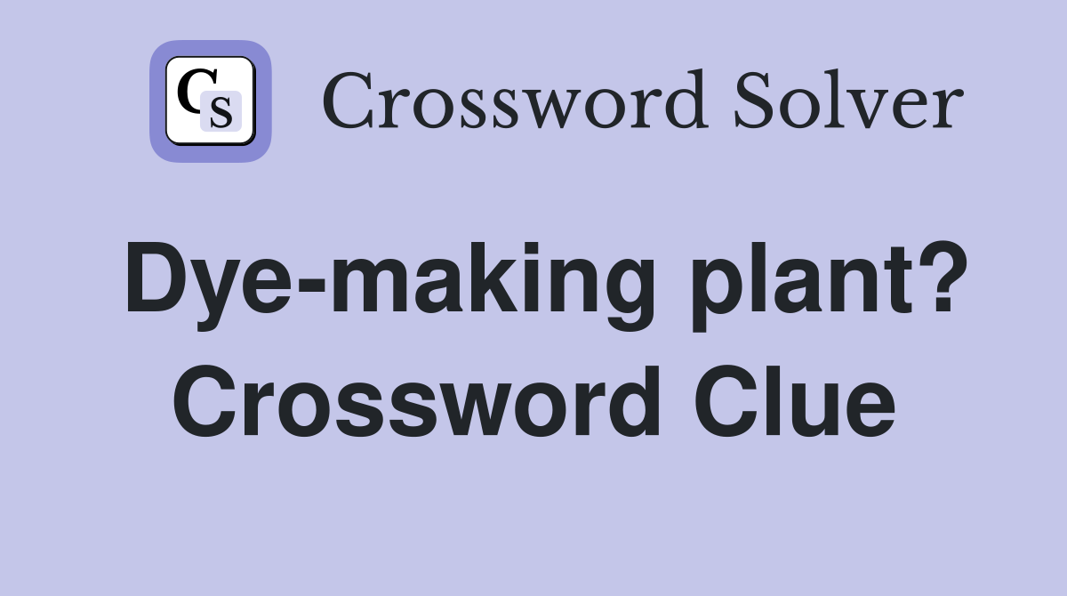 Dye-making plant? Crossword Clue