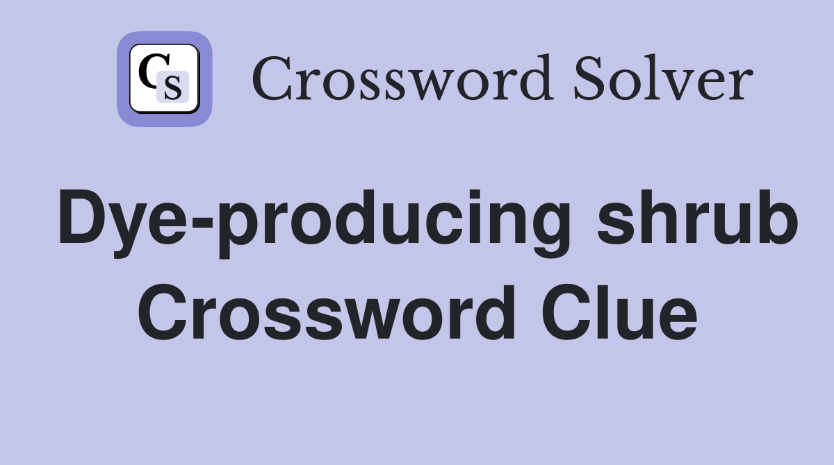 Dye-producing shrub Crossword Clue