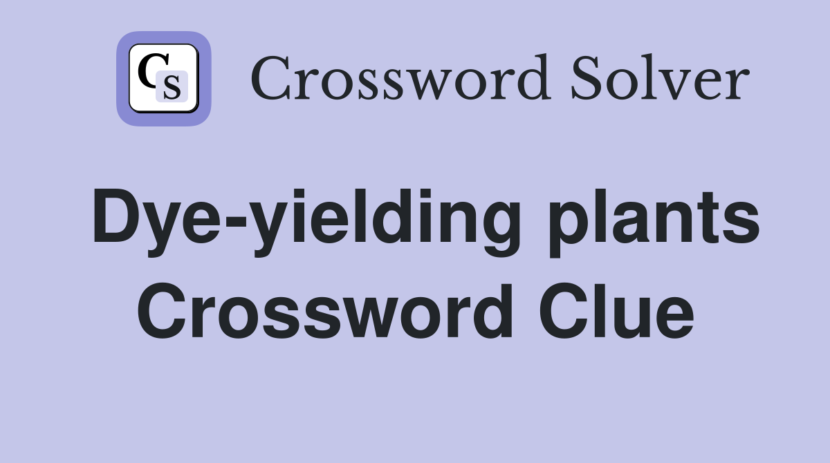 Dye-yielding plants Crossword Clue