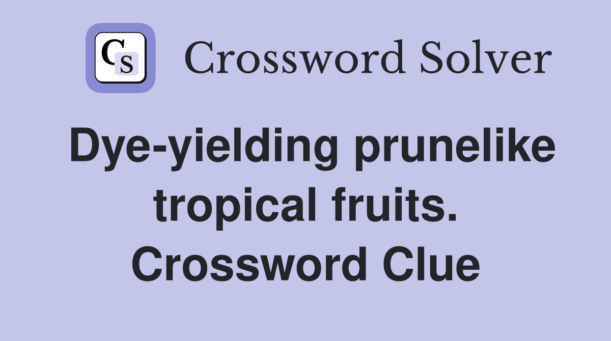 Dye-yielding prunelike tropical fruits. Crossword Clue