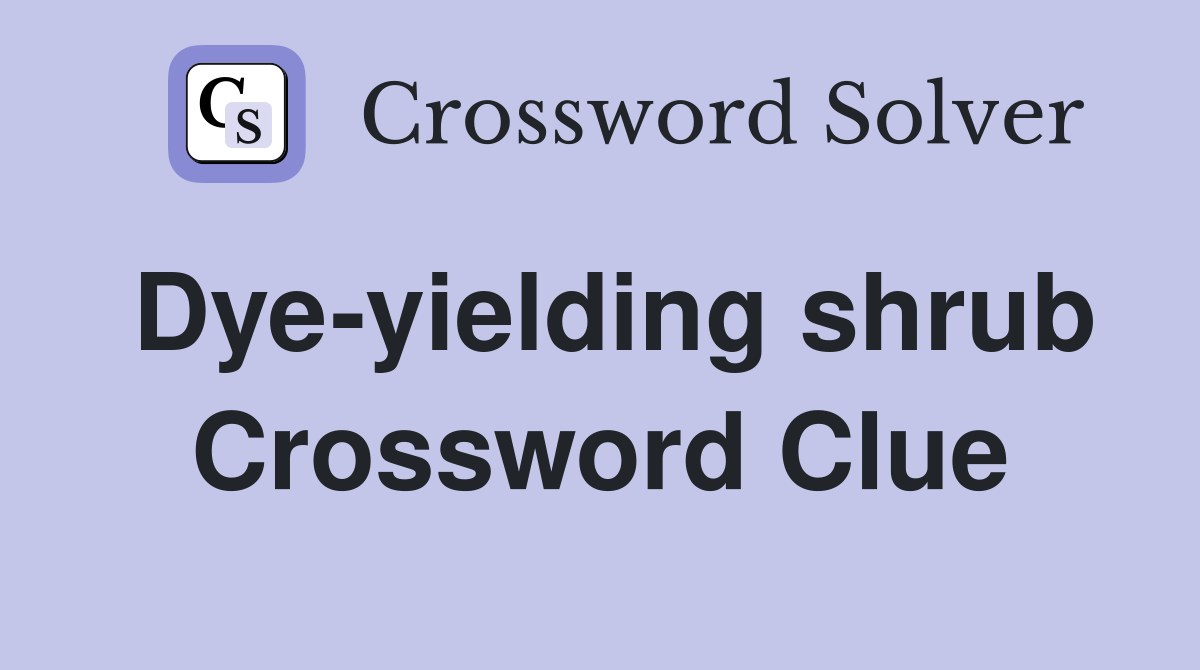 Dye-yielding shrub Crossword Clue