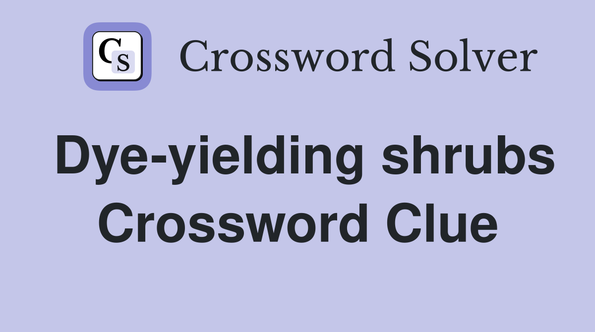 Dye-yielding shrubs Crossword Clue