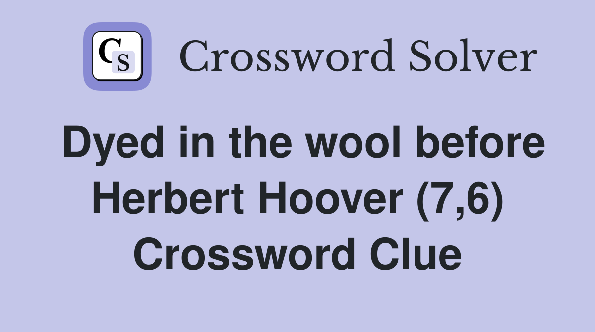 Dyed in the wool before Herbert Hoover (7,6) Crossword Clue