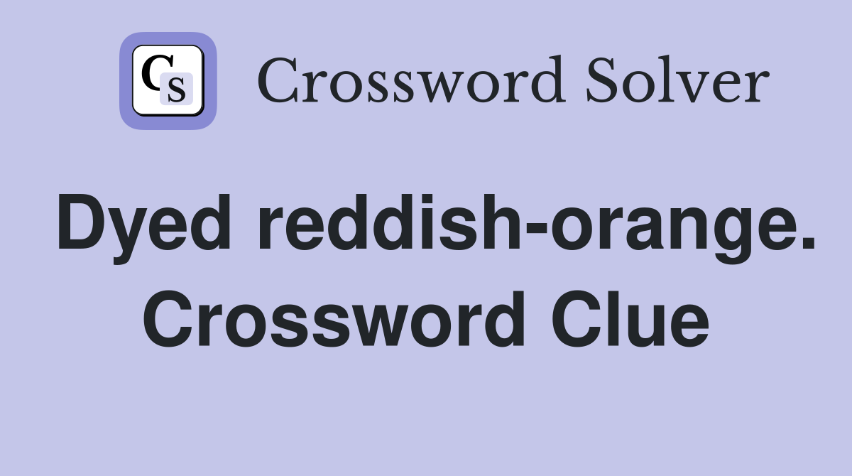 Dyed reddish-orange. Crossword Clue