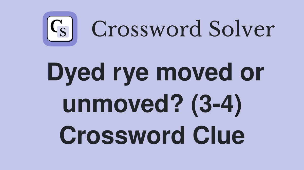 Dyed rye moved or unmoved? (3-4) Crossword Clue