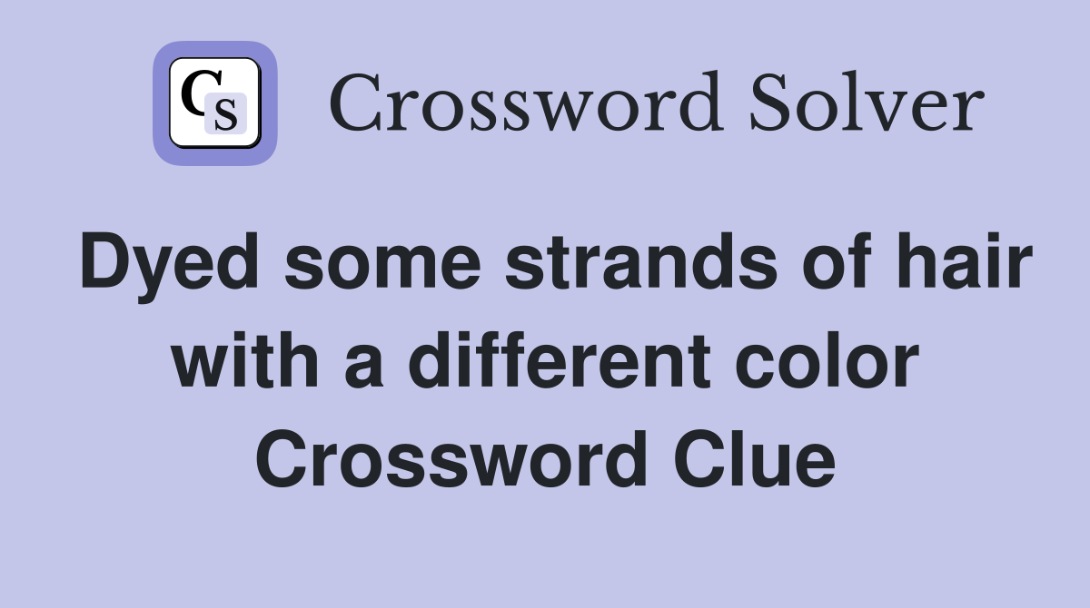 Dyed some strands of hair with a different color Crossword Clue